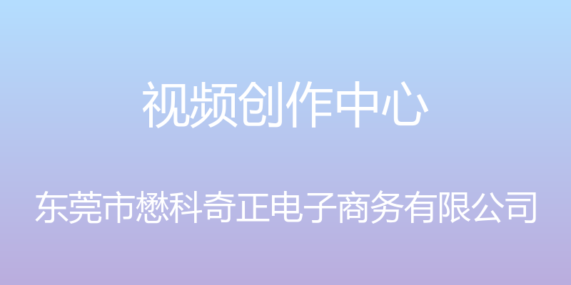 视频创作中心 - 东莞市懋科奇正电子商务有限公司