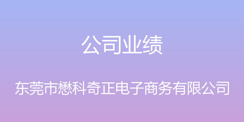 公司业绩 - 东莞市懋科奇正电子商务有限公司