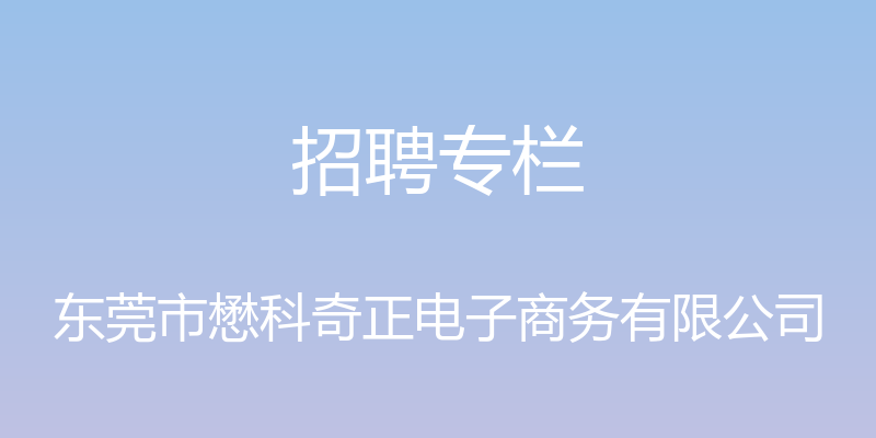 招聘专栏 - 东莞市懋科奇正电子商务有限公司