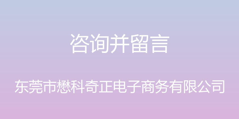 咨询并留言 - 东莞市懋科奇正电子商务有限公司